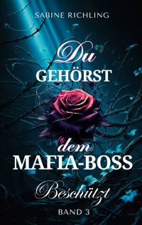 Du gehörst dem Mafia-Boss - Beschützt Band 3 - Sabine Richling - ebook