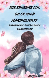 Wie erkenne ich, ob er mich manipuliert? - Aurelia Wolf - ebook