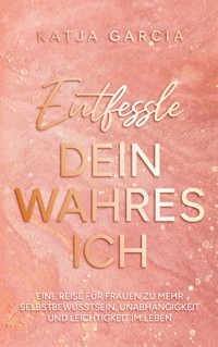 Entfessle dein wahres Ich - Katja Garcia - ebook