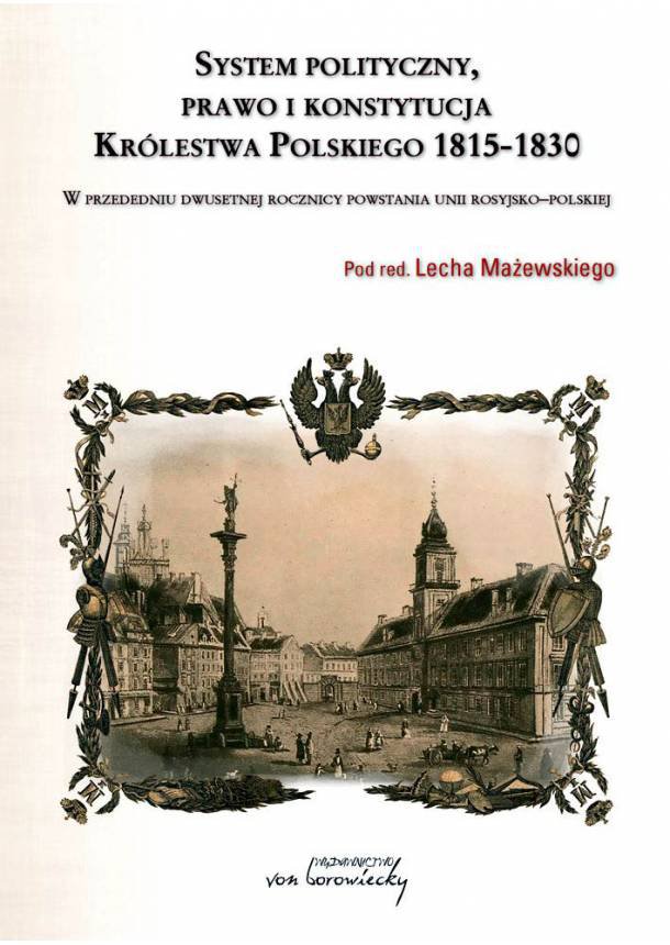 Okładka:System polityczny, prawo i konstytucja Królestwa Polskiego 1815-1830. W przededniu dwusetnej rocznicy unii rosyjsko-polskiej 