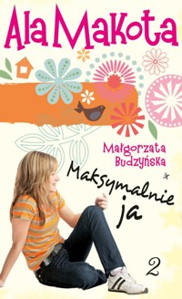 Ala Makota. Maksymalnie ja. Cz. 2 - Małgorzata Budzyńska - ebook