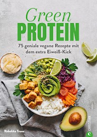 Kochbuch: Green Protein - 50 geniale vegane Rezepte mit Linsen, Erbsen, Bohnen und Co. - Rebekka Trunz - ebook