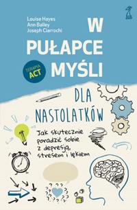 W pułapce myśli - dla nastolatków. Jak skutecznie poradzić sobie z depresją, stresem i lękiem - Louise Hayes - ebook + książka