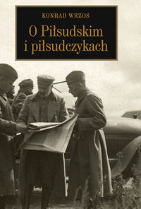 O Piłsudskim i piłsudczykach - Wrzos Konrad - książka