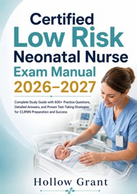 Certified Low Risk Neonatal Nurse Exam Manual 2026–2027 - Hollow Grant - ebook