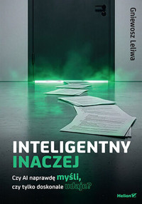 Inteligentny inaczej. Czy AI naprawdę myśli, czy tylko doskonale udaje? - Gniewosz Leliwa - książka