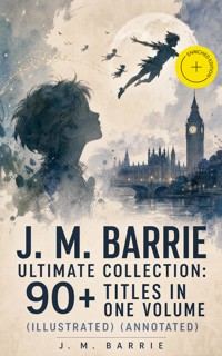 J. M. BARRIE Ultimate Collection: 90+ Titles in one Volume (Illustrated) (Annotated) - J.M. Barrie - ebook