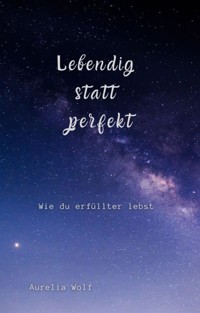 Lebendig statt perfekt - Aurelia Wolf - ebook