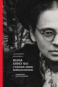 Ulica cioci Oli. Z dziejów jednej rewolucjonistki - Aleksandra Domańska - ebook