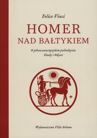 Homer nad Bałtykiem. O północnoeuropejskim pochodzeniu Iliady i Odysei - Felice Vinci - książka