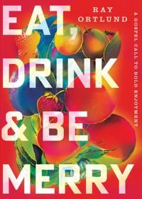 Eat, Drink, and Be Merry - Ray Ortlund - ebook