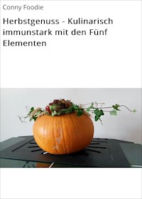 Herbstgenuss - Kulinarisch immunstark mit den Fünf Elementen - Conny Foodie - ebook