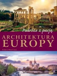 Podróże z pasją. Architektura Europy - Wojtyczka I. - książka
