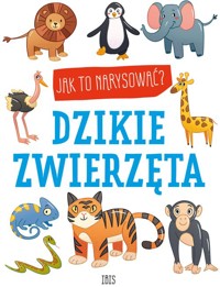 Jak to narysować? Dzikie zwierzęta - - książka