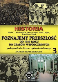 Poznajemy przeszłość od 1939 r. do czasów współczesnych Podręcznik Część 3 Zakres rozszerzony - Kozłowska Zofia T., Unger Irena, Unger Piotr, Zając Stanisław - książka