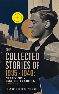 The Collected Stories of 1935 - 1940: 25 previously uncollected stories! (Annotated) - Francis Scott Fitzgerald - ebook