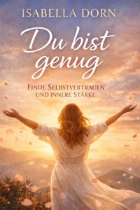 Du bist genug -Finde Selbstvertrauen und Innere Stärke - Isabella Dorn - ebook