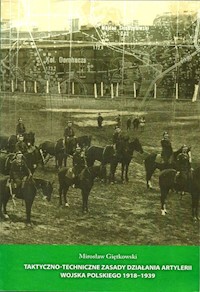 Taktyczno-techniczne zasady działania artylerii Wojska Polskiego 1918-1939 - Giętkowski Mirosław - książka