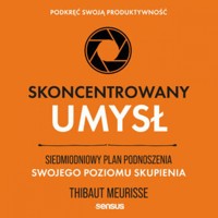Skoncentrowany umysł. Siedmiodniowy plan podnoszenia swojego poziomu skupienia. Podkręć swoją produktywność - Thibaut Meurisse - audiobook