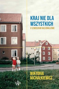 Kraj nie dla wszystkich. O szwedzkim nacjonalizmie - Wiktoria Michałkiewicz - ebook + audiobook