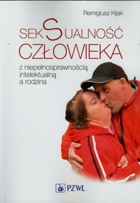 Seksualność człowieka z niepełnosprawnością intelektualną a rodzina - Remigiusz Kijak - książka
