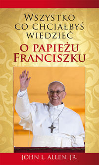 Wszystko, co chciałbyś wiedzieć o papieżu Franciszku - Allen John L. - książka