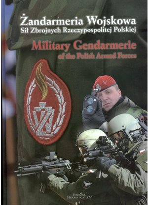 Żandarmeria Wojskowa Sił Zbrojnych Rzeczypospolitej Polskiej. Military Gendarmerie of the Polich Armed Forces - zbiorowa praca - książka