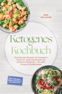 Ketogenes Kochbuch: Die leckersten Rezepte der ketogenen Küche für jeden Geschmack und einfaches Abnehmen – für mehr Energie & Wohlbefinden – inkl. Frühstück, One-Pot, Desserts & Keto-Brote uvm. - Mira Hollmann - ebook