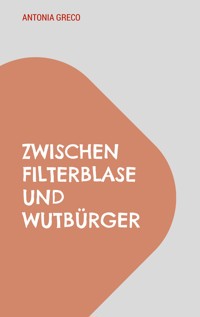 Zwischen Filterblase und Wutbürger - Antonia Greco - ebook