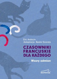 Czasowniki francuskie dla każdego Wzory odmian - Ardouin Eric - książka