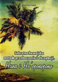 Sekretna hawajska metoda przebaczania i akceptacji - Wojciech Filaber - książka