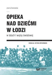 Opieka nad dziećmi w Łodzi w latach I wojny światowej - Joanna Sosnowska - książka