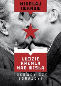 Ludzie Kremla nad Wisłą. Ideowcy czy zdrajcy? - Nikołaj Iwanow - ebook + książka
