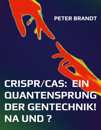 CRISPR/Cas: ein Quantensprung der Gentechnik! Na und ? - Peter Brandt - ebook
