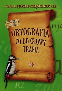 Ortografia co do głowy trafia - Częścik Józef, Częścik Anna - książka