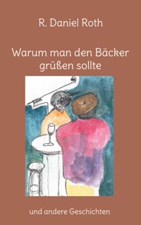 Warum man den Bäcker grüßen sollte - R. Daniel Roth - ebook