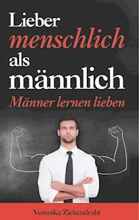 Lieber menschlich als männlich - Veronika Zickendraht - ebook