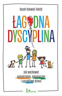 Łagodna dyscyplina. Jak wychować samodzielne, empatyczne i szczęśliwe dzieci - Sarah Ockwell-Smith - ebook + książka
