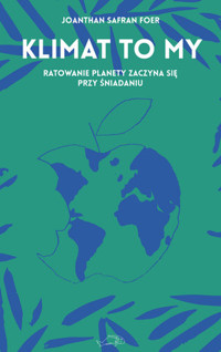 Klimat to my. Ratowanie planety zaczyna się przy śniadaniu - Jonathan Safran Foer - książka