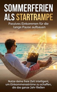 Sommerferien als Startrampe: Passives Einkommen für die lange Pause aufbauen - Christoph Eberhardt - ebook