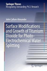 Surface Modifications and Growth of Titanium Dioxide for Photo-Electrochemical Water Splitting - John Alexander - ebook