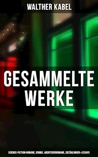 Gesammelte Werke: Science-Fiction-Romane, Krimis, Abenteuerromane, Erzählungen & Essays - Walther Kabel - ebook