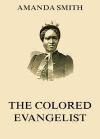 The Colored Evangelist - The Story Of The Lord's Dealings With Mrs. Amanda Smith - Amanda Smith - ebook
