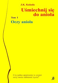 Uśmiechnij się do anioła. Tom 1. Oczy anioła - Kukuła J.K. - ebook