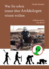 Was Sie schon immer über Archäologen wissen wollten - Hauke Kenzler - ebook