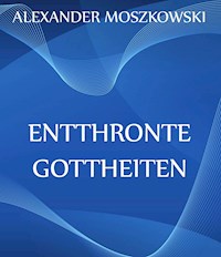 Entthronte Gottheiten - Alexander Moszkowski - ebook