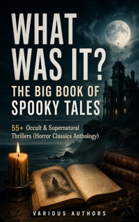 WHAT WAS IT? THE BIG BOOK OF SPOOKY TALES – 55+ Occult & Supernatural Thrillers (Horror Classics Anthology) - Nathaniel Hawthorne - ebook