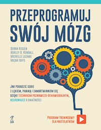 Przeprogramuj swój mózg. Jak poradzić sobie z lękiem, paniką i zamartwianiem się dzięki technikom poznawczo-behawioralnym, neuronauce i uważności - Ashley D. Kendall, Debra Kissen, Micah Ioffe, Michelle Lozano - ebook