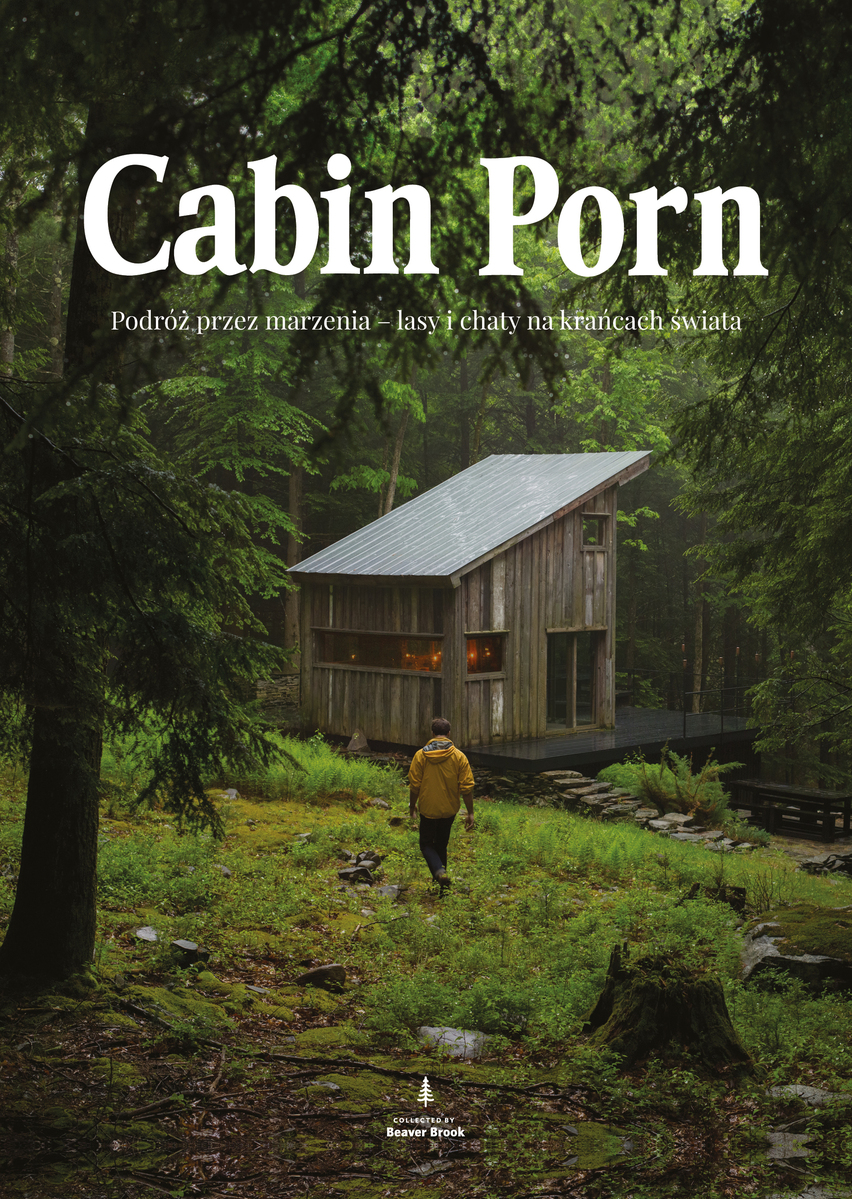 Cabin porn. Podróż przez marzenia - lasy i chaty na krańcach świata - Steven Leckart, Zach Klain - książka