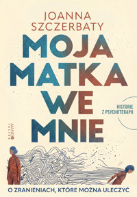 Moja matka we mnie. O zranieniach, które można uleczyć. Historie z psychoterapii